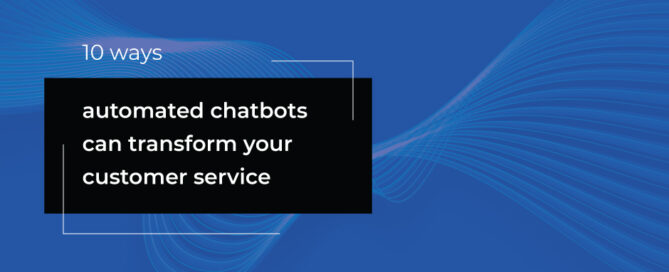 10 ways automated chatbots can transform your customer service