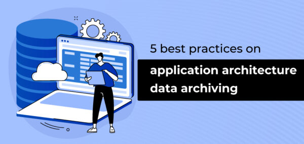 5 Best Practices on Application Architecture Data Archiving ...