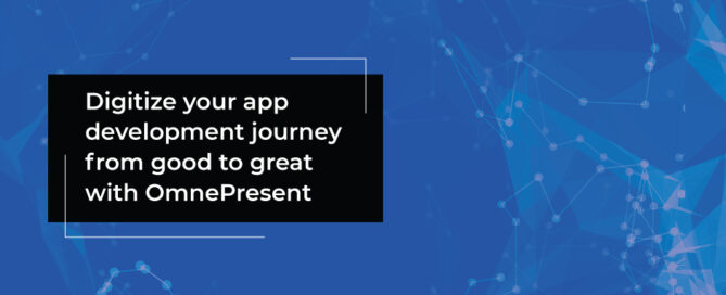 Digitize your app development journey from good to great with OmnePresent
