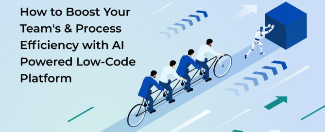 How to Boost Your Team’s & Process Efficiency with AI Powered Low-Code Platform