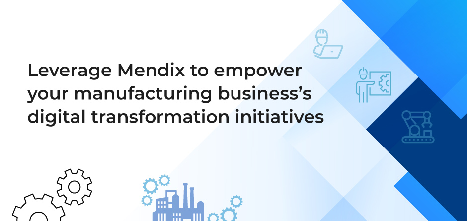 Leverage Mendix to empower your manufacturing business