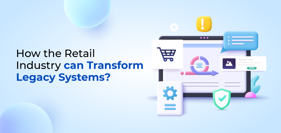 How the Retail Industry can Transform Legacy Systems